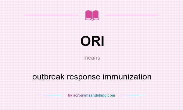 What does ORI mean? It stands for outbreak response immunization