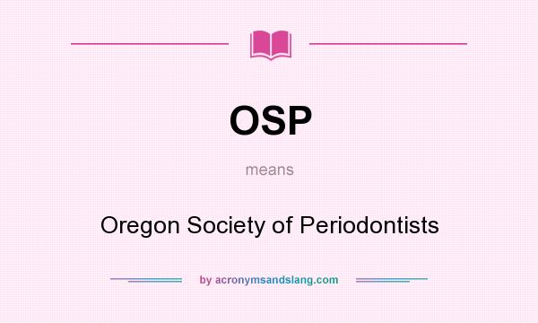 What does OSP mean? It stands for Oregon Society of Periodontists