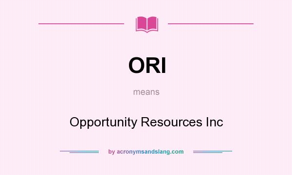 What does ORI mean? It stands for Opportunity Resources Inc