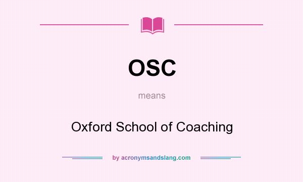 What does OSC mean? It stands for Oxford School of Coaching