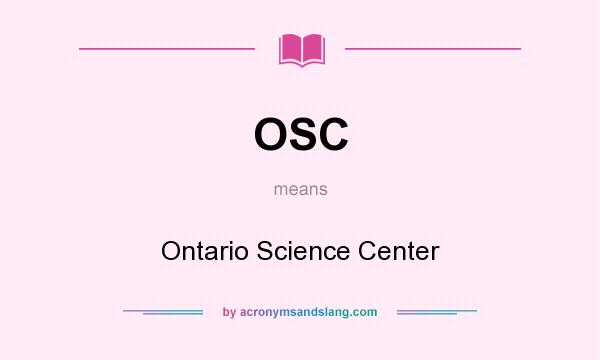 What does OSC mean? It stands for Ontario Science Center