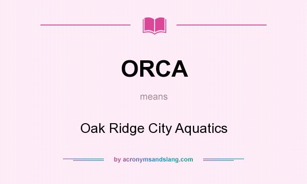 What does ORCA mean? It stands for Oak Ridge City Aquatics