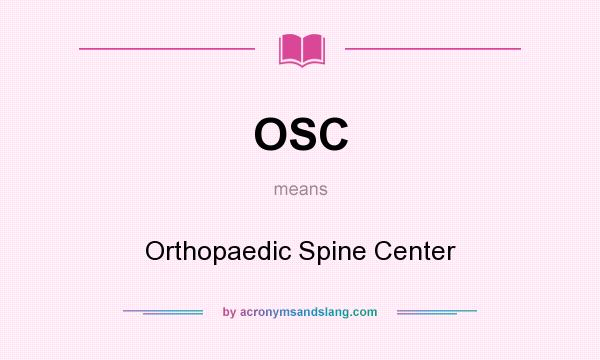 What does OSC mean? It stands for Orthopaedic Spine Center