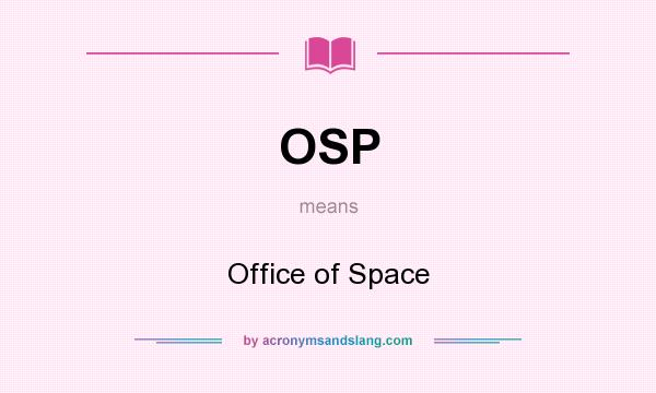 What does OSP mean? It stands for Office of Space