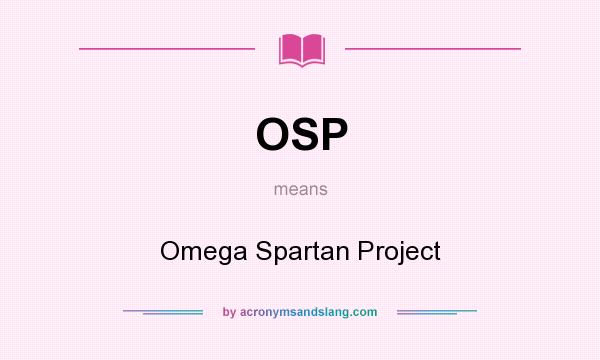 What does OSP mean? It stands for Omega Spartan Project