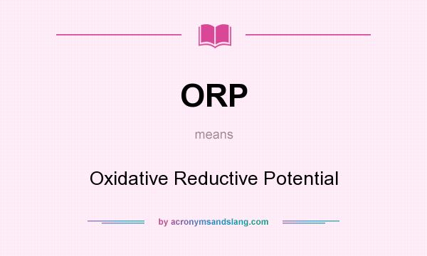 What does ORP mean? It stands for Oxidative Reductive Potential