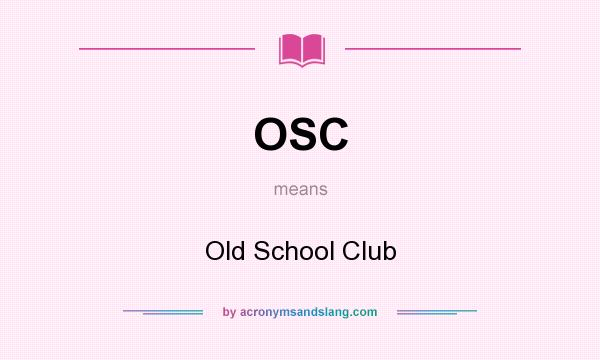 What does OSC mean? It stands for Old School Club