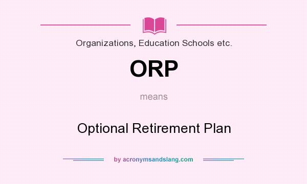 What does ORP mean? It stands for Optional Retirement Plan