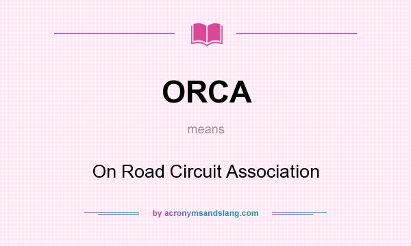 What does ORCA mean? It stands for On Road Circuit Association
