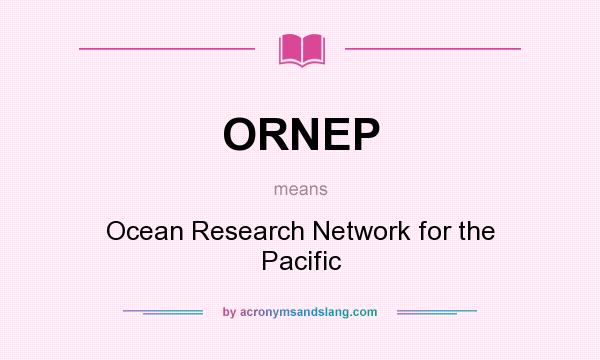 What does ORNEP mean? It stands for Ocean Research Network for the Pacific