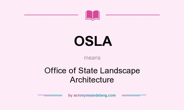 What does OSLA mean? It stands for Office of State Landscape Architecture