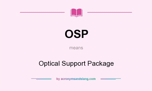 What does OSP mean? It stands for Optical Support Package