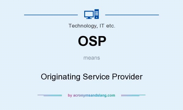 What does OSP mean? It stands for Originating Service Provider