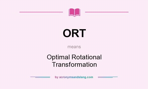 What does ORT mean? It stands for Optimal Rotational Transformation
