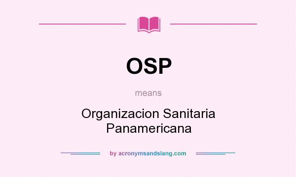 What does OSP mean? It stands for Organizacion Sanitaria Panamericana