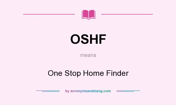 What does OSHF mean? It stands for One Stop Home Finder