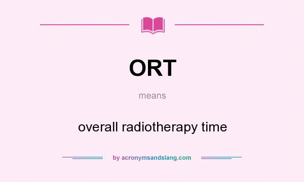 What does ORT mean? It stands for overall radiotherapy time