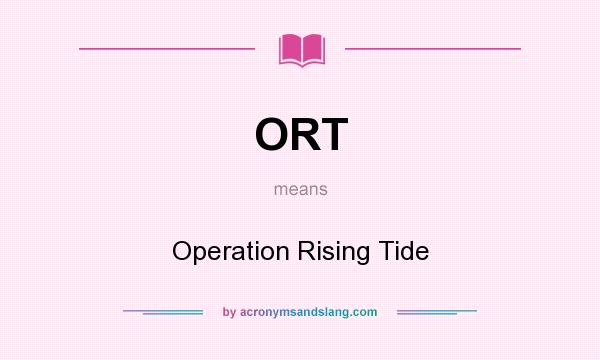 What does ORT mean? It stands for Operation Rising Tide