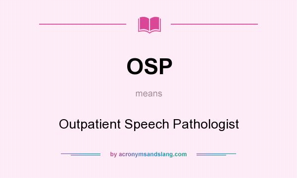 What does OSP mean? It stands for Outpatient Speech Pathologist