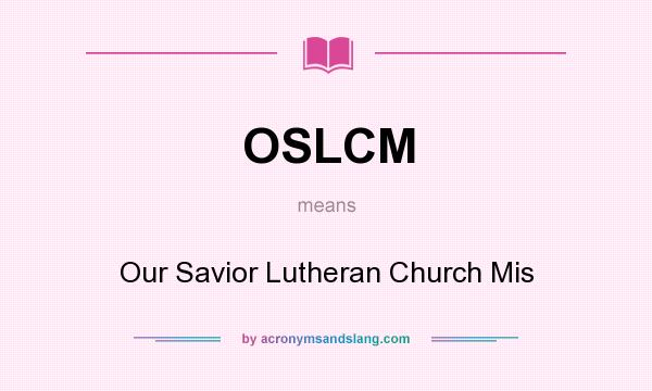 What does OSLCM mean? It stands for Our Savior Lutheran Church Mis