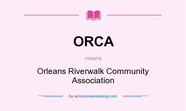 What does ORCA mean? It stands for Orleans Riverwalk Community Association