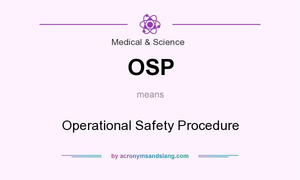 What does OSP mean? It stands for Operational Safety Procedure