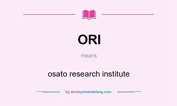 What does ORI mean? It stands for osato research institute