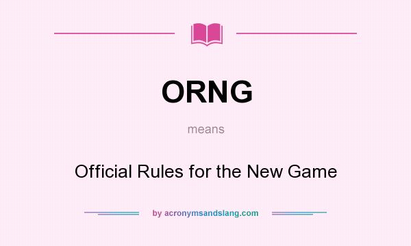 What does ORNG mean? It stands for Official Rules for the New Game
