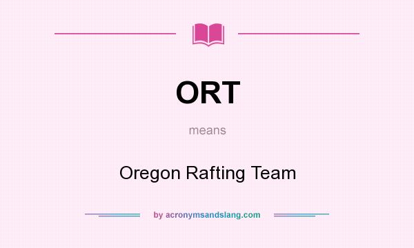 What does ORT mean? It stands for Oregon Rafting Team