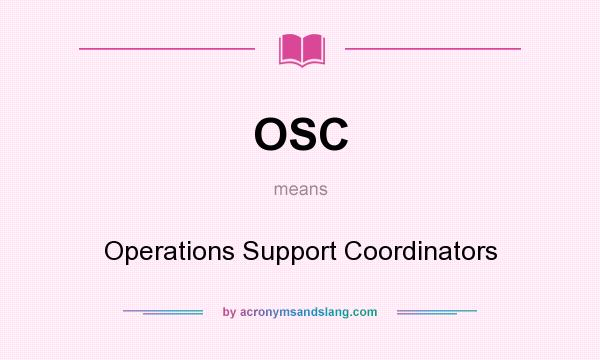 What does OSC mean? It stands for Operations Support Coordinators