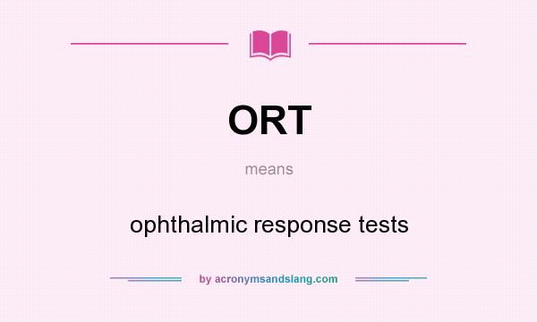 What does ORT mean? It stands for ophthalmic response tests