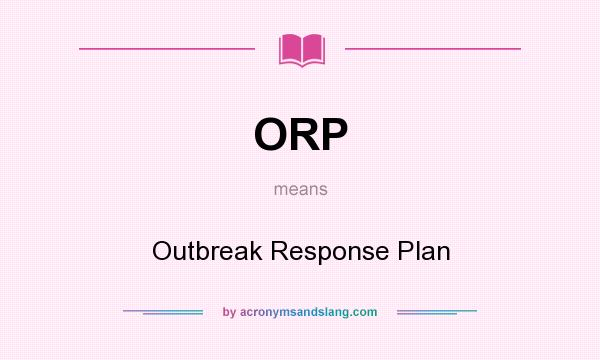 What does ORP mean? It stands for Outbreak Response Plan