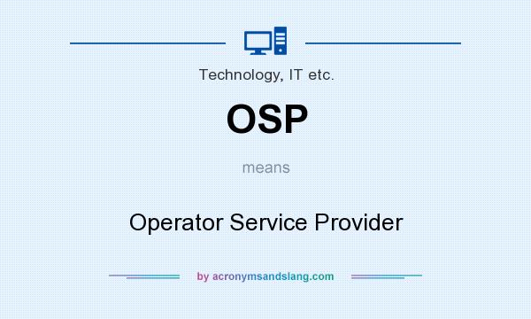 What does OSP mean? It stands for Operator Service Provider