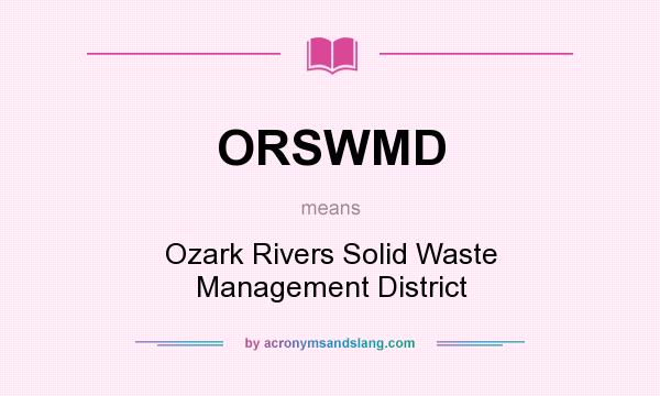 What does ORSWMD mean? It stands for Ozark Rivers Solid Waste Management District
