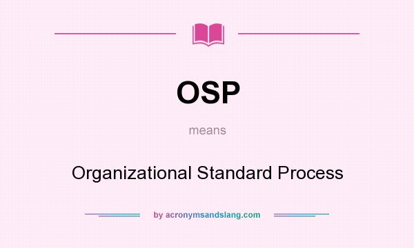 What does OSP mean? It stands for Organizational Standard Process