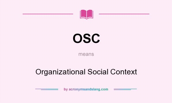 What does OSC mean? It stands for Organizational Social Context