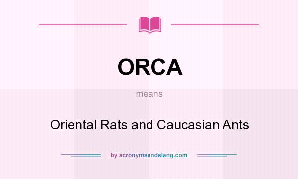 What does ORCA mean? It stands for Oriental Rats and Caucasian Ants