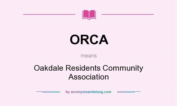 What does ORCA mean? It stands for Oakdale Residents Community Association