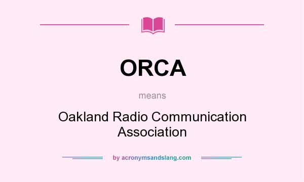 What does ORCA mean? It stands for Oakland Radio Communication Association