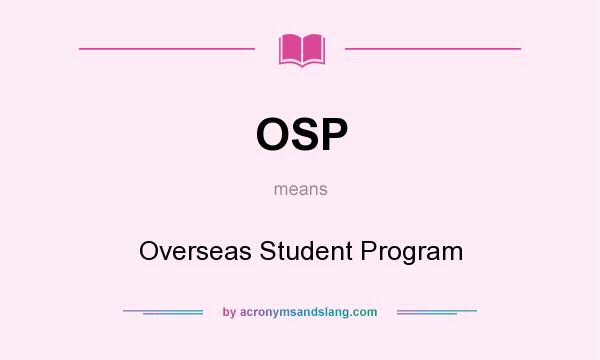 What does OSP mean? It stands for Overseas Student Program