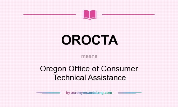 What does OROCTA mean? It stands for Oregon Office of Consumer Technical Assistance