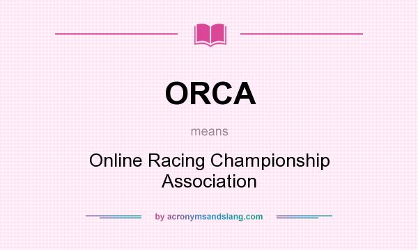 What does ORCA mean? It stands for Online Racing Championship Association