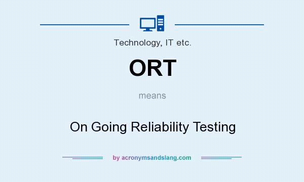 What does ORT mean? It stands for On Going Reliability Testing