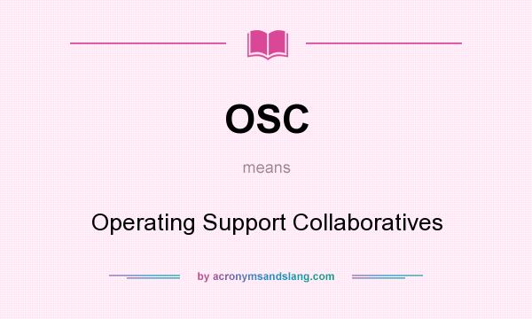 What does OSC mean? It stands for Operating Support Collaboratives