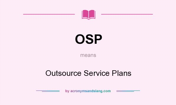 What does OSP mean? It stands for Outsource Service Plans