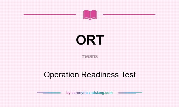 What does ORT mean? It stands for Operation Readiness Test
