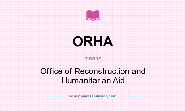 What does ORHA mean? It stands for Office of Reconstruction and Humanitarian Aid