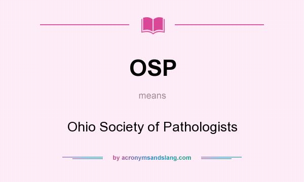 What does OSP mean? It stands for Ohio Society of Pathologists