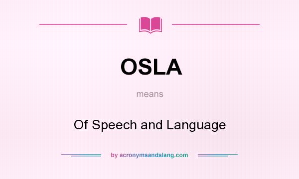 What does OSLA mean? It stands for Of Speech and Language