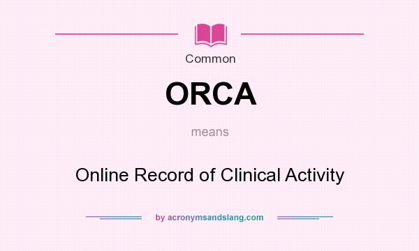 What does ORCA mean? It stands for Online Record of Clinical Activity